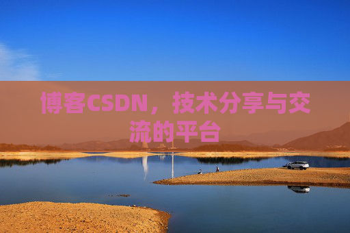博客CSDN，技术分享与交流的平台